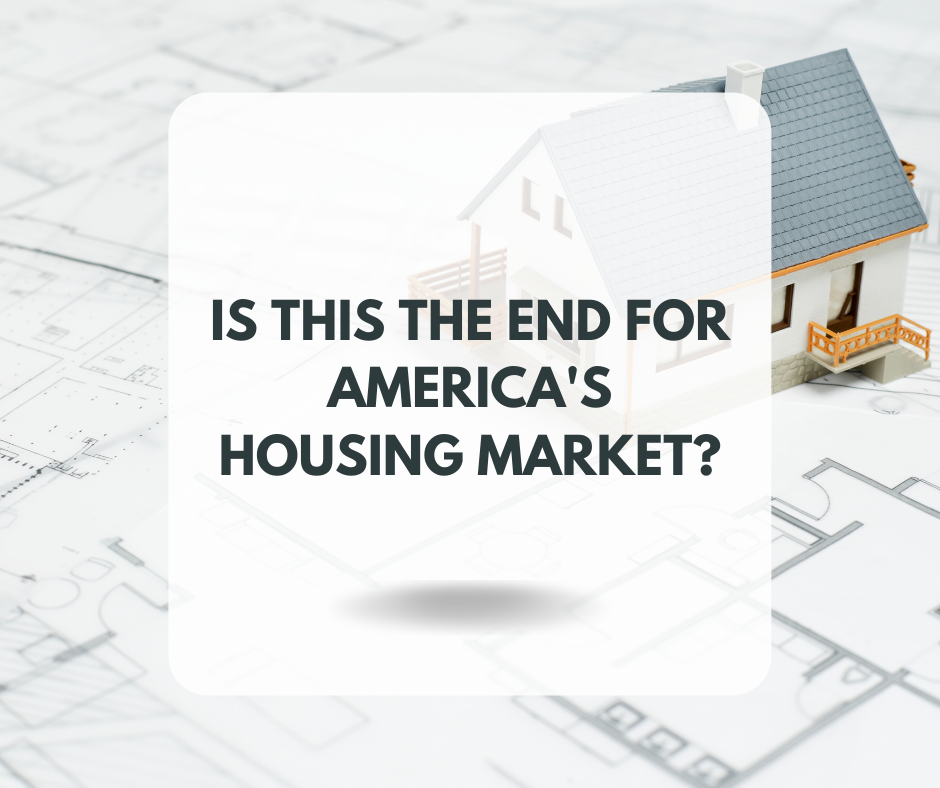 How is this the End for America’s Housing Market?