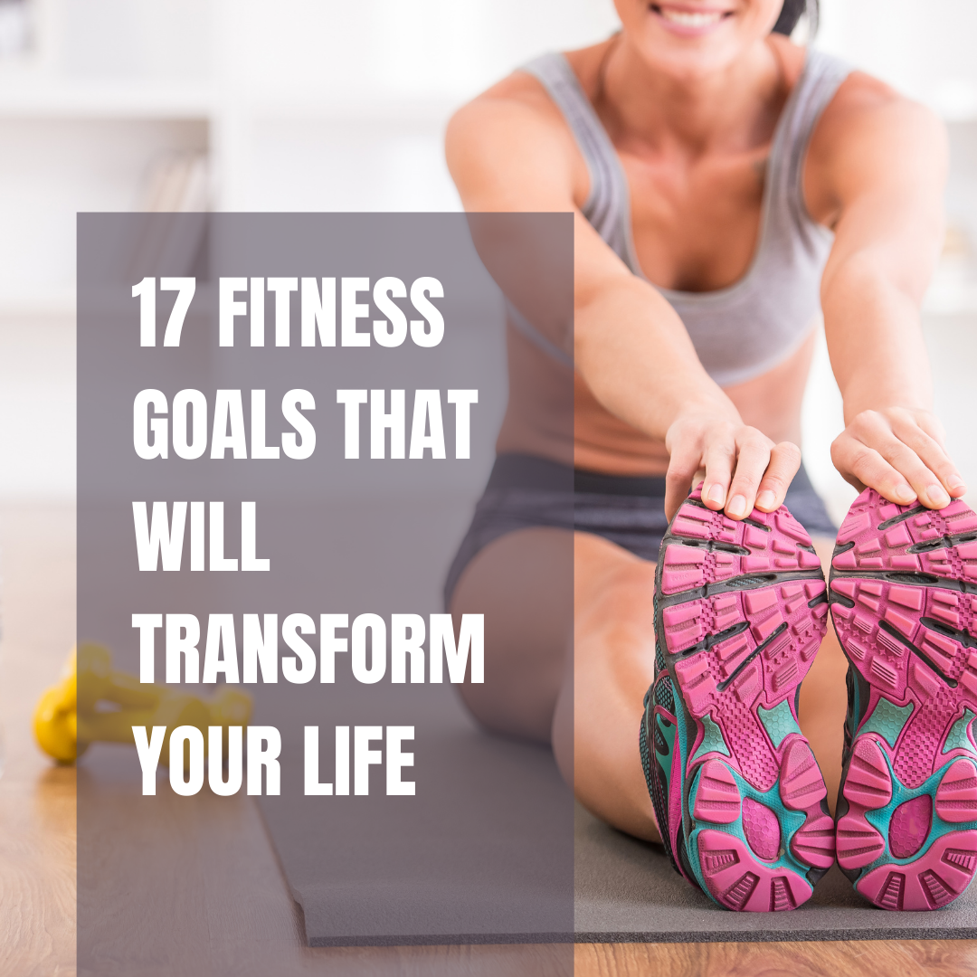 17 Fitness Goals That Will Transform Your Life