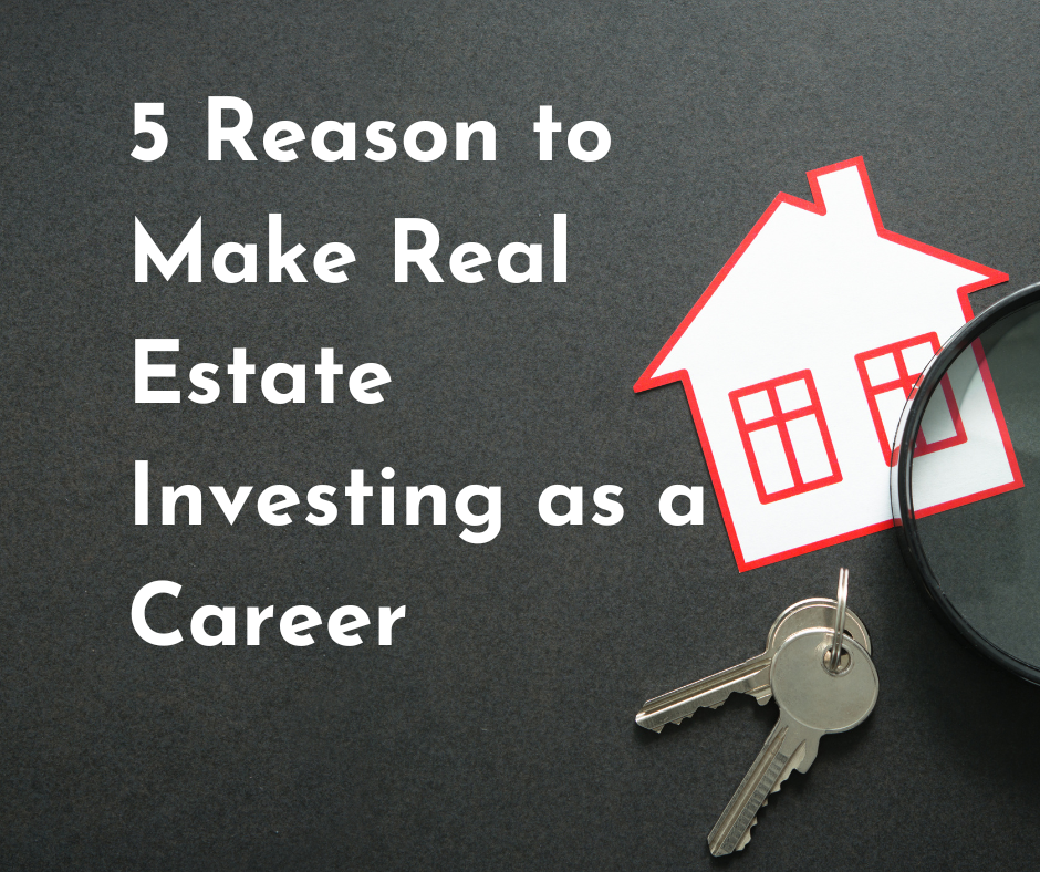 5 Reasons for Real Estate Investing as a Career